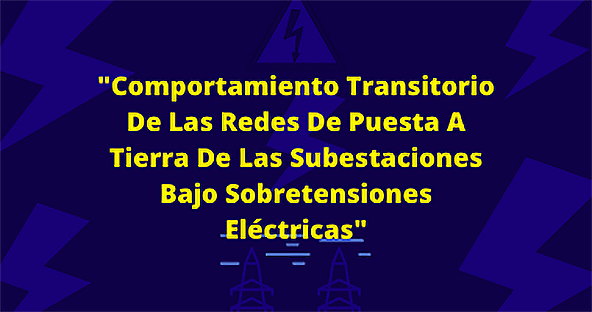 Comportamiento Transitorio De Las Redes De Puesta A Tierra De Las Subestaciones Bajo Sobretensiones El&eacute;ctricas