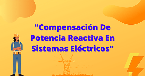 Compensaci&oacute;n De Potencia Reactiva En Sistemas El&eacute;ctricos