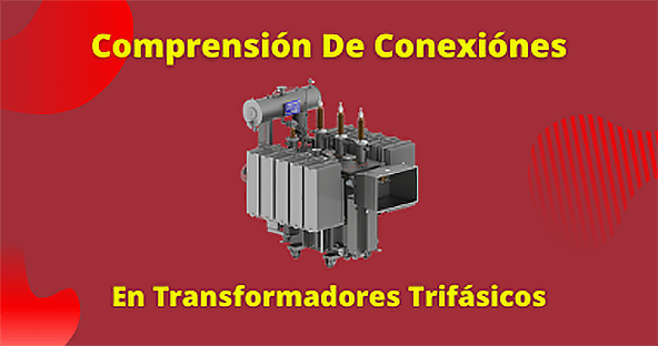 F&aacute;cil Comprensi&oacute;n De Las Conexiones De Transformadores Trif&aacute;sicos