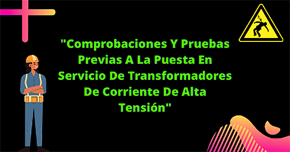 Comprobaciones Y Pruebas Pruebas A La Puesta En Servicio De Transformadores De Corriente En Alta Tensi&oacute;n